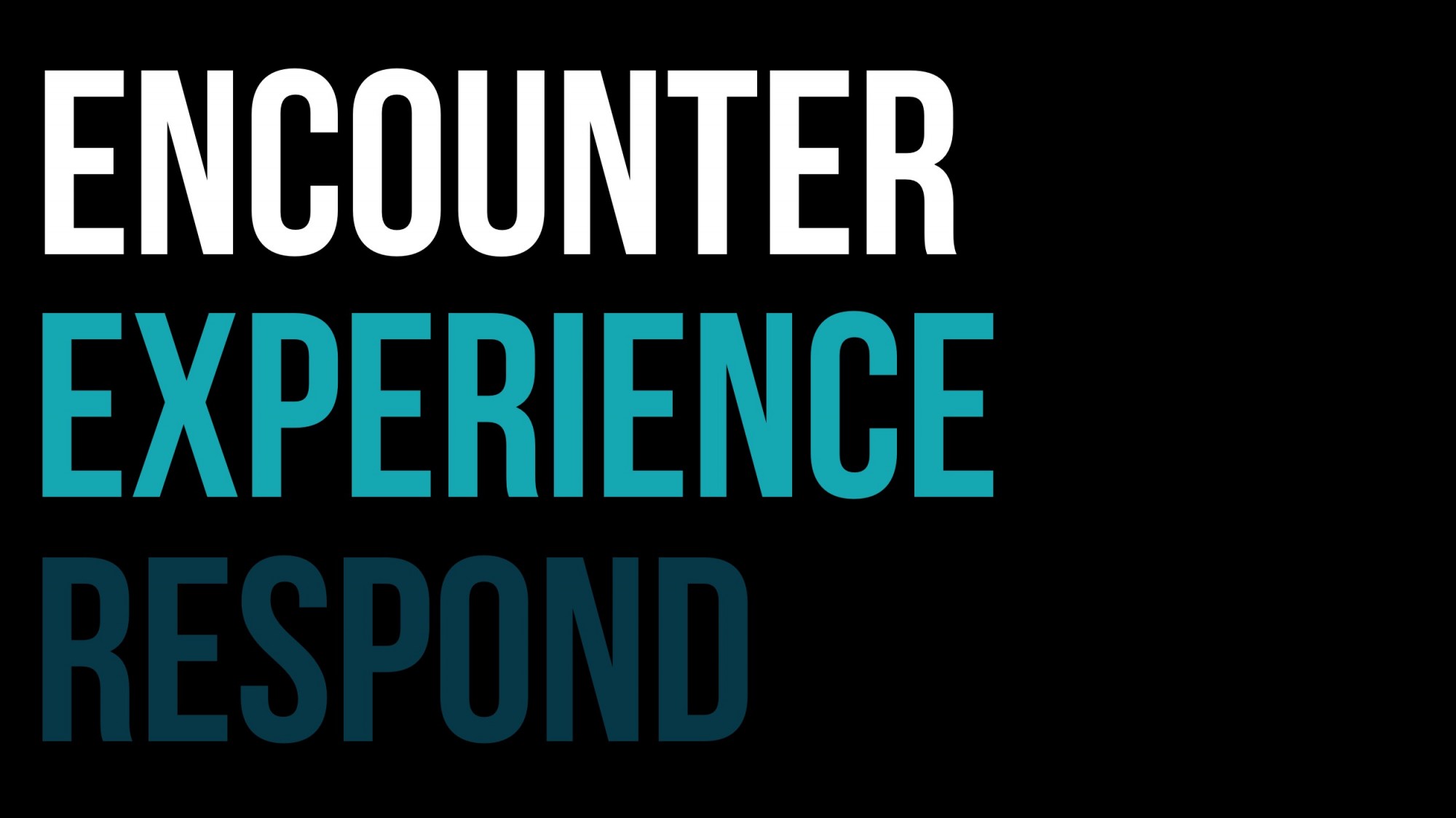 Encounter, Experience, Respond